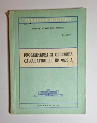 Programarea și operarea calculatorului HP 9825 A &amp;ndash; Aut. Șt. P&amp;acirc;rvulescu, Academia Militară, 1978 foto