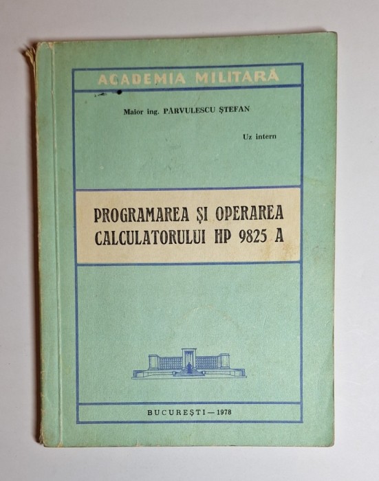 Programarea și operarea calculatorului HP 9825 A &ndash; Aut. Șt. P&acirc;rvulescu, Academia Militară, 1978