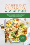 Diabetes Diet Cookbook &amp; Meal Plan: A Simple Guide to Getting Healthy and Reversing Prediabetes with Simple and Healthy Recipes for Diabetics and a 3-