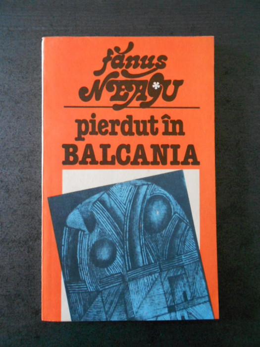 FANUS NEAGU - PIERDUT IN BALCANIA
