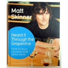 HEARD IT THROUGH THE GRAPEVINE :HOW TO BUY ,CHOOSE AND DRINK WINE by MATT SKINNER ,2008