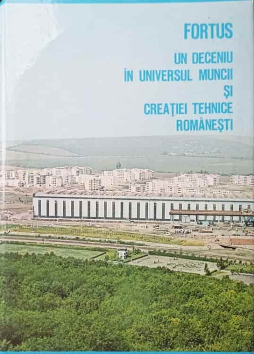 FORTUS - UN DECENIU IN UNIVERSUL MUNCII SI CREATIEI TEHNICE ROMANESTI-ADI CRISTI, DUMITRU POPA-248567