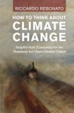 How to Think about Climate Change: Insights from Economics for the Perplexed But Open-Minded Citizen
