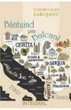 Bantuind prin Balcani - Tudor Calin Zarojanu, 2022