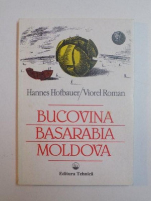 BUCOVINA , BASARABIA , MOLDOVA , O TARA UITATA INTRE EUROPA DE VEST , RUSIA SI TURCIA de HANNES HOFBAUER , VIOREL ROMAN , 1995 foto