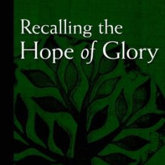 Recalling the Hope of Glory: Biblical Worship from the Garden to the New Creation