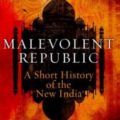 Malevolent Republic: A Short History of the New India