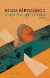 Cumpara ieftin Viata incepe vineri/Ioana Parvulescu, Humanitas