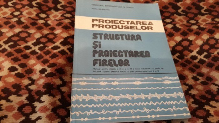 PROIECTAREA PRODUSELOR STRUCTURA SI PROIECTAREA FIRELOR XI-XII 1992