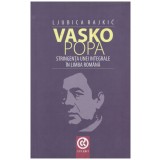 Ljubica Rajkic - Vasko Popa - Stringenta unei integrale in limba romana - 131299
