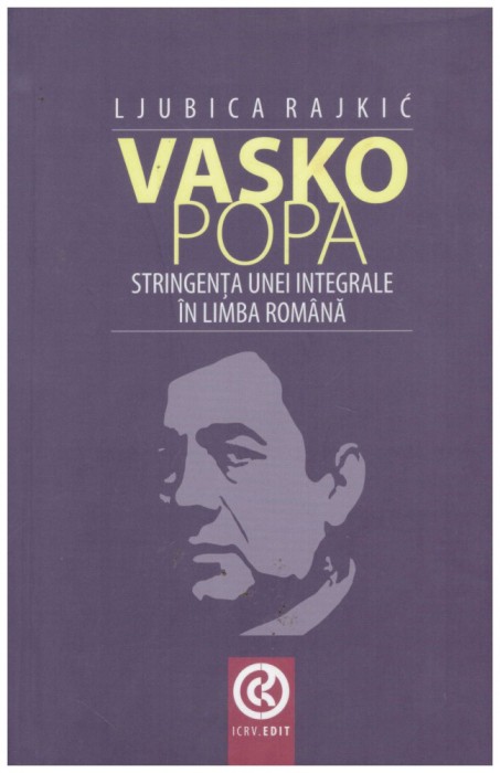 Ljubica Rajkic - Vasko Popa - Stringenta unei integrale in limba romana - 131299