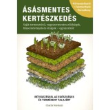 &Aacute;s&aacute;smentes kert&eacute;szked&eacute;s - Saj&aacute;t termeszt&eacute;sű, vegyszermentes z&ouml;lds&eacute;gek, fűszern&ouml;v&eacute;nyek &eacute;s vir&aacute;gok - egyszerűen! - Charlie Nardozzi
