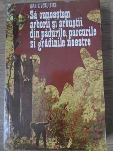 SA CUNOASTEM ARBORII SI ARBUSTII DIN PADURILE, PARCURILE SI GRADINILE NOASTRE-IOAN C. VOICULESCU-273084