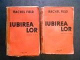 RACHEL FIELD - IUBIREA LOR 2 volume (1943, coperti usor uzate)