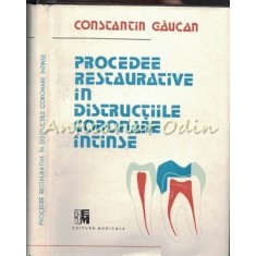 Procedee Restaurative In Distructiile Coronare Intinse - Constantin Gaucan