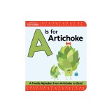 A is for Artichoke: A Foodie Alphabet from Artichoke to Zest