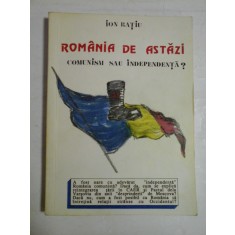 ROMANIA DE ASTAZI COMUNISM SAU INDEPENDENTA? - ION RATIU