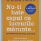 NU - TI BATE CAPUL CU LUCRURILE MARUNTE ... SI TOATE SUNT LUCRURI MARUNTE , MODALITATI SIMPLE DE A IMPIEDICA LUCRURILE MARUNTE SA ITI CONTROLEZE VIATA