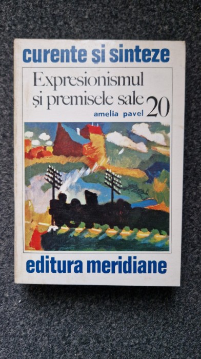 EXPRESIONISMUL SI PREMISELE SALE - Amelia Pavel (Curente si Sinteze)