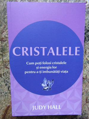 Cristalele. Cum poti folosi cristalele si energia lor... - Judy Hall foto