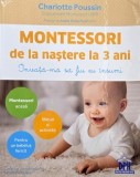 Montessori de la nastere la 3 ani. Invata-ma sa fiu eu insumi - Charlotte Poussin (putin uzata)