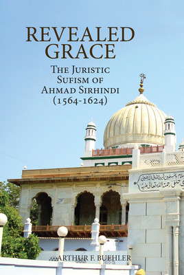 Revealed Grace: The Juristic Sufism of Ahmad Sirhindi (1564-1624) foto