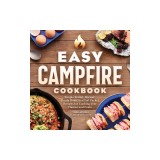 Easy Campfire Cookbook: Simple Skillet, Skewer, Dutch Oven, and Foil Packet Recipes for Cooking Over Flames and Coals