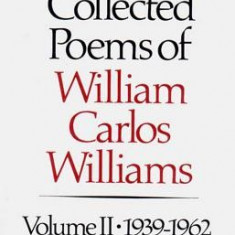 The Collected Poems of Williams Carlos Williams: 1939-1962