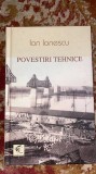 POVESTIRI TEHNICE,ION IONESCU,2007/CARTONATA,240pag./ IMPECABILA S1