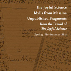 The Joyful Science / Idylls from Messina / Unpublished Fragments from the Period of the Joyful Science (Spring 1881-Summer 1882): Volume 6