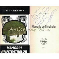 Memoria Amfiteatrelor I - Titus Raveica - Cu Autograf