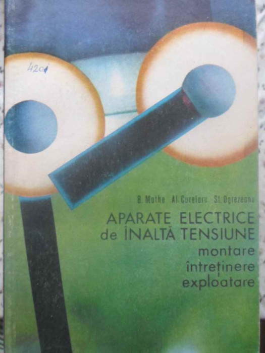 APARATE ELECTRICE DE INALTA TENSIUNE. MONTARE, INTRETINERE, EXPLOATARE-M. MATHE, AL. CURELARU, ST. OGREZEANU