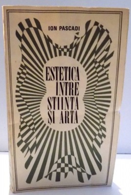 ESTETICA INTRE STIINTA SI ARTA de ION PASCADI , 1971 foto