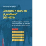 Cincinalu-n patru ani si jumatate (1971-1975). Nicolae Ceausescu si economia Romaniei socialiste, de la tentatii tehnocratice la primatul politicului