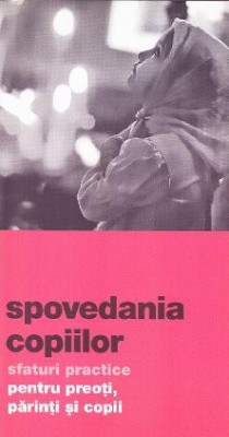 Spovedania Copiilor. Sfaturi Practice Pentru Preoti, Parinti Si Copii, - Editura De Suflet foto
