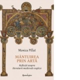 Mantuirea prin arta. Reflectii asupra literaturii medievale engleze - Monica Pillat, Victoria Francu