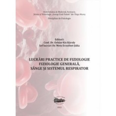 Lucrari practice de fiziologie. Fiziologie generala, sange si sistemul respirator - Orb&aacute;n-Kis K&aacute;roly