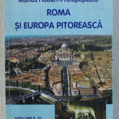 ROMA SI EUROPA PITOREASCA VOL. IV de MARIUS HUBERT PROTOPOPESCU , 2002 DEDICATIE*