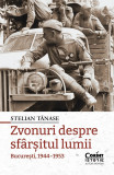 Zvonuri despre sfarsitul lumii Bucuresti 1944-1953