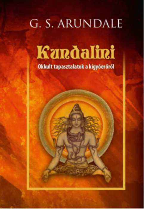 Kundalini - Okkult tapasztalatok a k&iacute;gy&oacute;erőről - G. S. Arundale