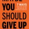 Maybe You Should Give Up: 7 Ways to Get Out of Your Own Way and Take Control of Your Life