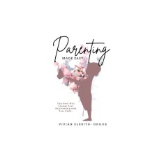 Parenting Made Easy: This Book Will Change Your Relationship with Your Child