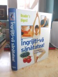 INGRIJITI-VA SANATATEA ! _ COMBATETI IMBATRANIREA , READER&#039;S DIGEST , 2008