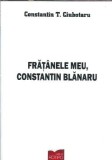 Carte Fratanele meu, Constantin Blanaru - Constantin T. Ciubotaru Editura Rotipo 2017 Memorii Biografie Romana Clasica Romana