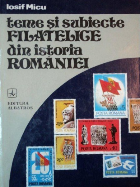 TEME SI SUBIECTE FILATELICE DIN ISTORIA ROMANIE dwe IOSIF MICU, BUC. 1980