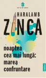 Noaptea cea mai lunga. Marea confruntare | Haralamb Zinca, 2021, Publisol