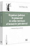 Organizare judiciara. Regulamentul de ordine interioara al instantelor judecatoresti - Cezar Virgiliu Filip