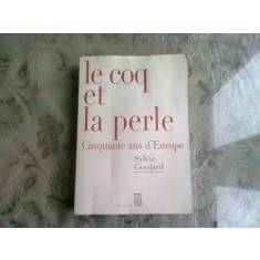 LE COQ ET LA PERLE. CINQUANTE ANS D&#039;EUROPE - SYLVIE GOULARD (CARTE IN LIMBA FRANCEZA)