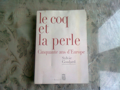LE COQ ET LA PERLE. CINQUANTE ANS D&amp;#039;EUROPE - SYLVIE GOULARD (CARTE IN LIMBA FRANCEZA) foto