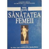 Mary Ann Lumsden Si Martha Hickey - Totul despre sanatatea femeii (Editia: 2002)